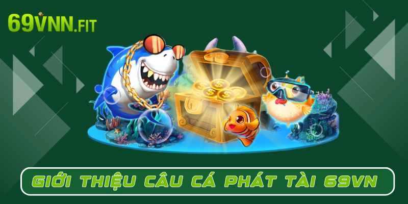 Giới thiệu về sân chơi Câu cá phát tài 69VN