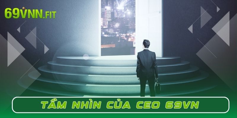 Tầm nhìn của CEO Phạm Phát Tài