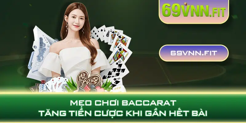 Mẹo chơi Baccarat tăng tiền cược khi gần hết bài